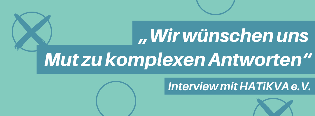 HATiKVA e.V.: "Wir wünschen uns Mut zu komplexen Atworten"